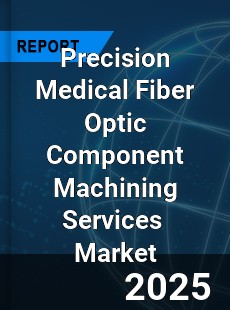 Global Precision Medical Fiber Optic Component Machining Services Industry
