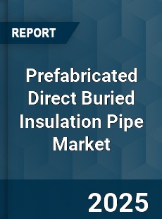 Global Prefabricated Direct Buried Insulation Pipe Market