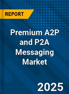 Report on Global Premium A2P and P2A Messaging Market