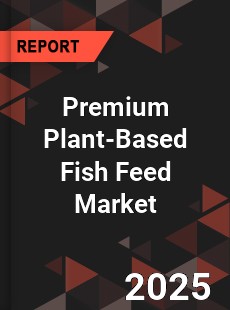 Global Premium Plant Based Fish Feed Market