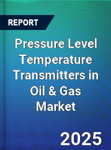 Global Pressure Level Temperature Transmitters in Oil amp Gas Market