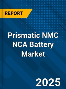Global Prismatic NMC NCA Battery Market