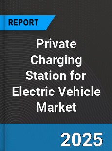 Global Private Charging Station for Electric Vehicle Industry