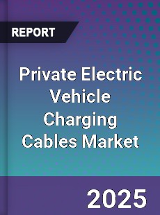 Private Electric Vehicle Charging Cables Market