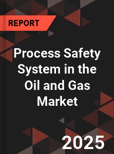 Global Process Safety System in the Oil and Gas Market