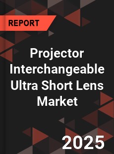 Projector Interchangeable Ultra Short Lens Global and China Top Players Market