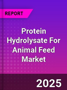 Global Protein Hydrolysate For Animal Feed Market