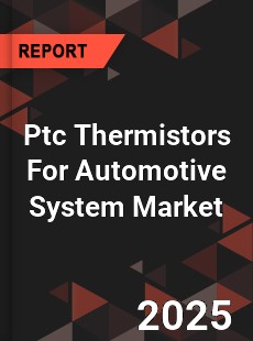 Global Ptc Thermistors For Automotive System Market