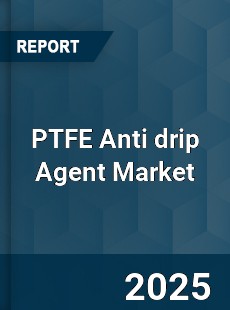PTFE Anti drip Agent Market