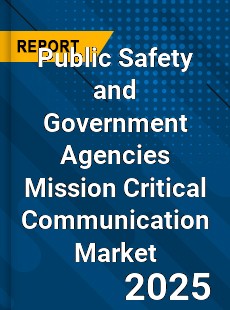 Public Safety and Government Agencies Mission Critical Communication Market