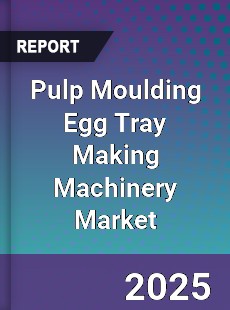 Global Pulp Moulding Egg Tray Making Machinery Market
