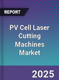 PV Cell Laser Cutting Machines Market