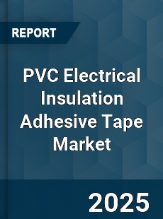 PVC Electrical Insulation Adhesive Tape Market