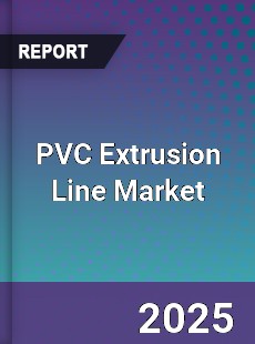 Global PVC Extrusion Line Market