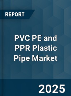 PVC PE and PPR Plastic Pipe Market
