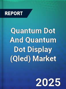 Global Quantum Dot And Quantum Dot Display Market