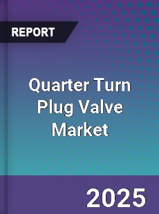Quarter Turn Plug Valve Market