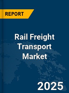 Global Rail Freight Transport Market