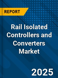 Global Rail Isolated Controllers and Converters Market