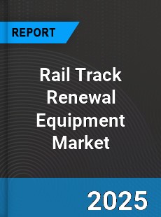 Global Rail Track Renewal Equipment Market