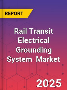 Global Rail Transit Electrical Grounding System Industry
