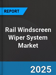 Rail Windscreen Wiper System Market