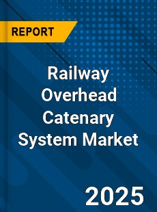 Global Railway Overhead Catenary System Market