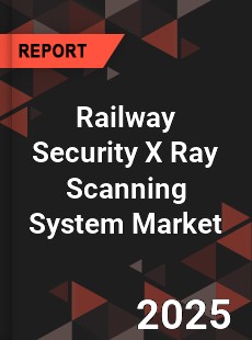 Global Railway Security X Ray Scanning System Market