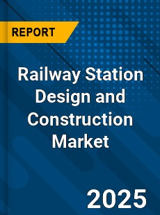 Railway Station Design and Construction Market
