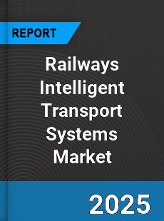 Railways Intelligent Transport Systems Market