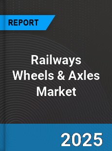 Railways Wheels amp Axles Market