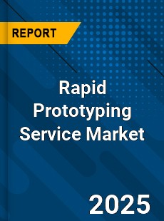 Rapid Prototyping Service Market