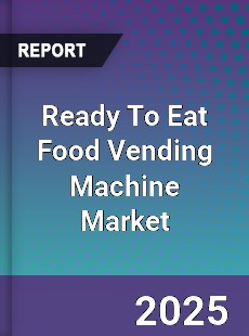 Global Ready To Eat Food Vending Machine Market