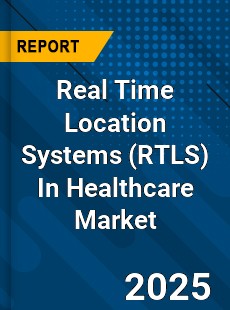Global Real Time Location Systems In Healthcare Market