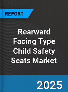 Rearward Facing Type Child Safety Seats Market