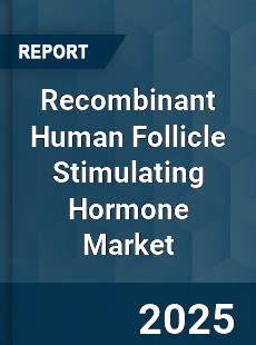 COVID 19 Outbreak Global Recombinant Human Follicle Stimulating Hormone Industry