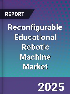 Global Reconfigurable Educational Robotic Machine Market