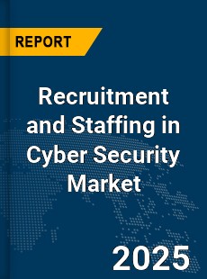 Global Recruitment and Staffing in Cyber Security Market
