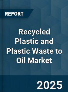 Global Recycled Plastic and Plastic Waste to Oil Industry