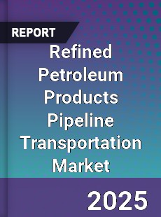 Global Refined Petroleum Products Pipeline Transportation Market