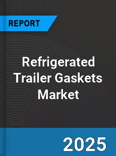 Global Refrigerated Trailer Gaskets Market