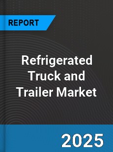 Refrigerated Truck and Trailer Market