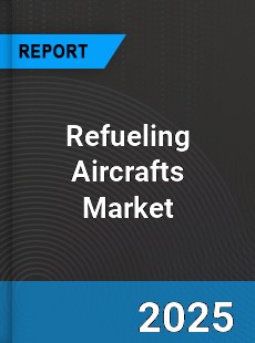 Global Refueling Aircrafts Market