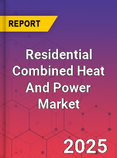 Global Residential Combined Heat And Power Market