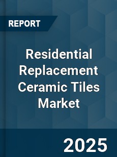 Residential Replacement Ceramic Tiles Market