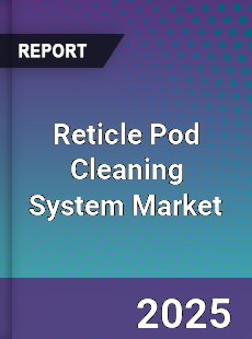Reticle Pod Cleaning System Market