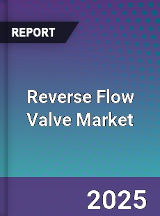 Reverse Flow Valve Market
