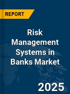 Global Risk Management Systems in Banks Market