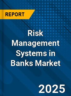 Global Risk Management Systems in Banks Market