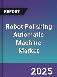 Global Robot Polishing Automatic Machine Market